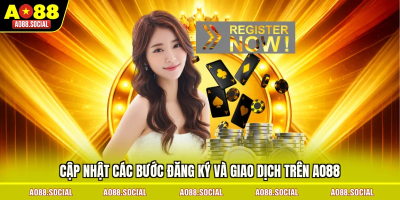 cap-nhat-cac-buoc-dang-ky-va-giao-dich-tren-ao88